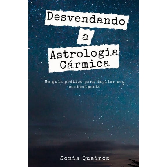Desvendando a Astrologia Cármica: Um guia prático para ampliar seu conhecimento, (Paperback)