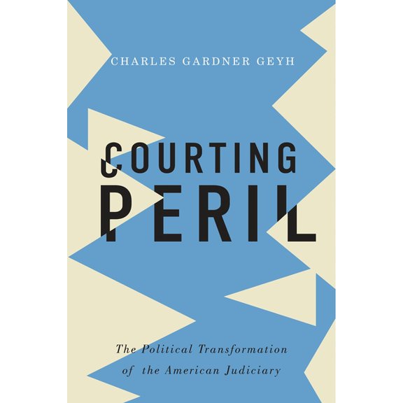 Courting Peril: The Political Transformation of the American Judiciary, (Hardcover)