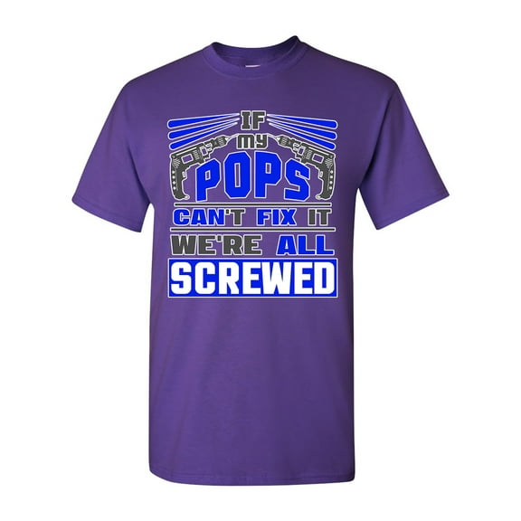 If My Pops Can't Fix It We're All Screwed Funny DT Adult T-Shirt Tee