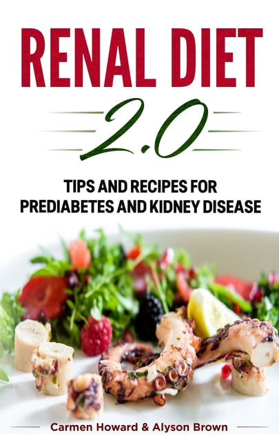 Renal Diet 2.0: Tips And Recipes For Prediabetes And Kidney Disease
