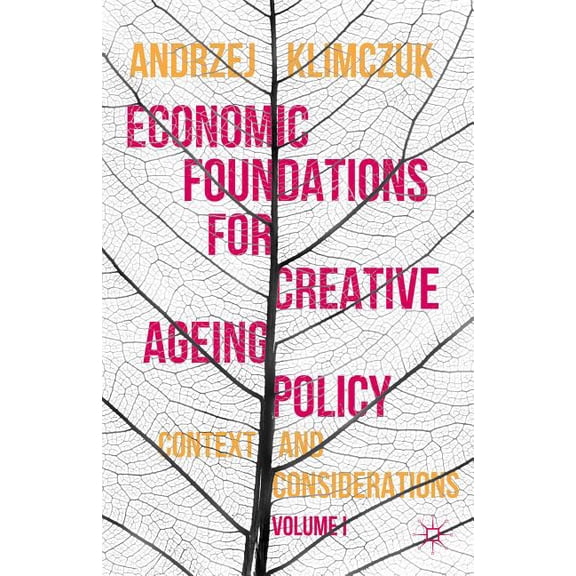 Economic Foundations for Creative Ageing Policy: Volume I Context and Considerations, (Hardcover)