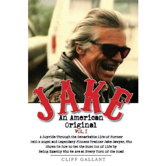 Jake: An American Original. Volume 1.: The Life of the Legendary Biker, Bodybuilder, and Hell's Angel, (Paperback)