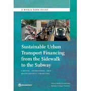 World Bank Studies: Sustainable Urban Transport Financing from the Sidewalk to the Subway : Capital, Operations, and Maintenance Financing (Paperback)