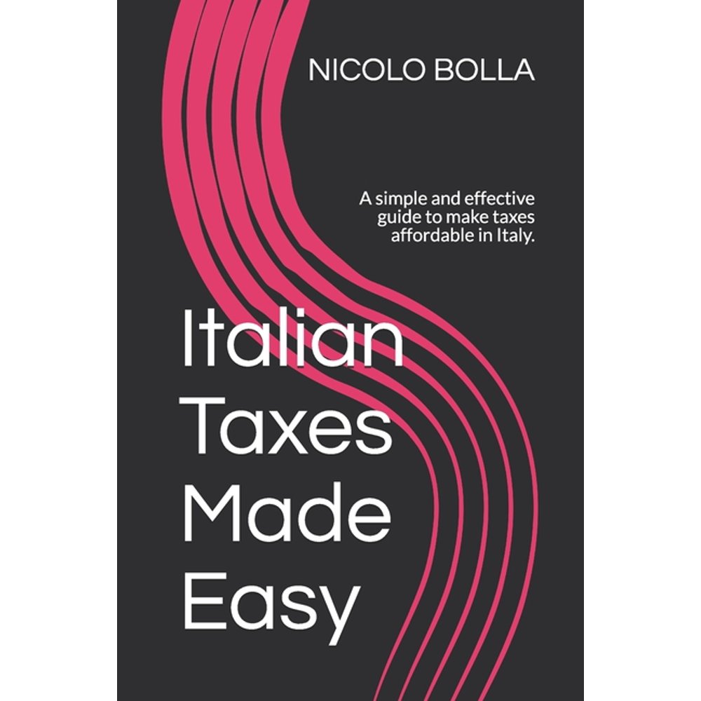 Italian Taxes Made Easy A simple and effective guide to make taxes