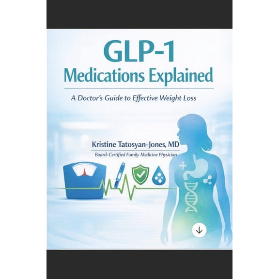 GLP-1 Medications Explained: A Doctor's Guide to Effective Weight Loss, (Paperback)