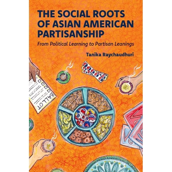 The Social Roots of Asian American Partisanship: From Political Learning to Partisan Leanings, (Paperback)