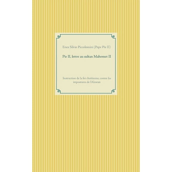 Pie II, lettre au sultan Mahomet II : Instruction de la foi chrétienne, contre les impostures de l'Alcoran (Paperback)