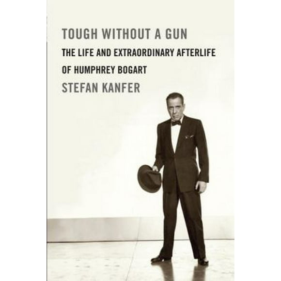 Pre-Owned Tough Without a Gun: The Life and Extraordinary Afterlife of Humphrey Bogart (Hardcover) 0307271005 9780307271006