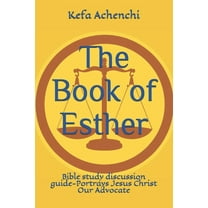 The Book of Esther : Bible study discussion guide-Portrays Jesus Christ Our Advocate (Paperback)