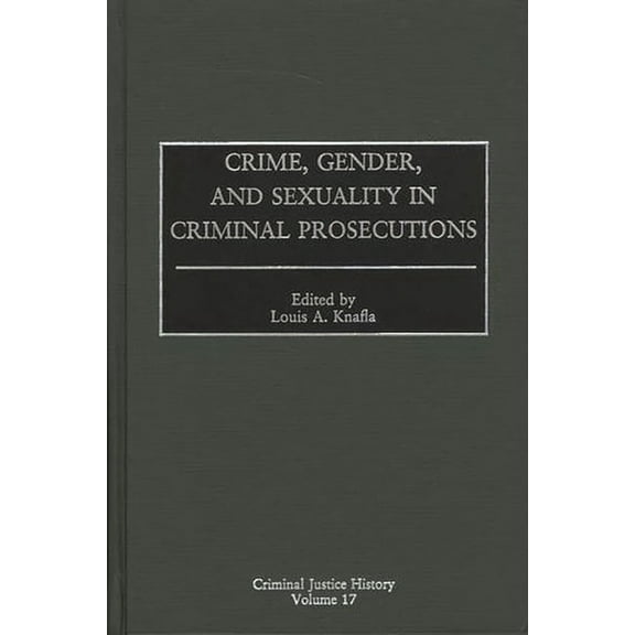 Criminal Justice History Crime, Gender, and Sexuality in Criminal Prosecutions, (Hardcover)