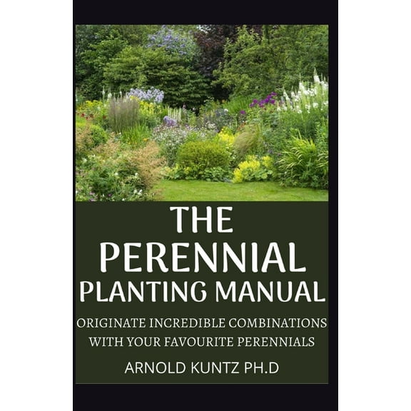 The Perennial Planting Manual : Originate Incredible Combinations with Your Favourite Perennials (Paperback)