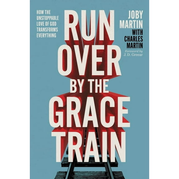 Run Over by the Grace Train: How the Unstoppable Love of God Transforms Everything, (Paperback)