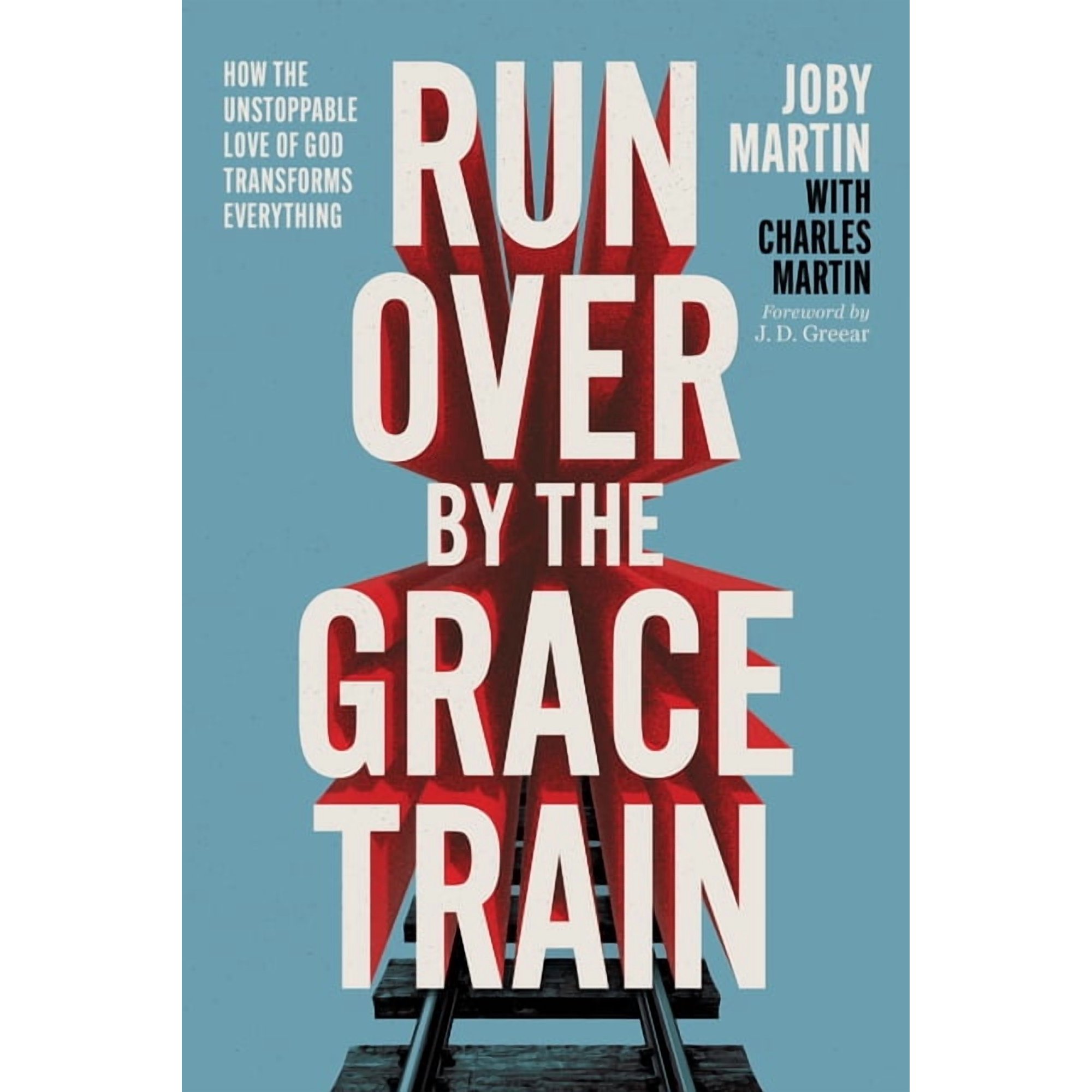 Run Over By the Grace Train : How the Unstoppable Love of God Transforms Everything (Hardcover)