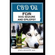 CBD Oil for Dog Seizure and Epilepsy: The Complete Comprehensive Guide to Using CBD Oil to Treat All Symptoms of Epileps