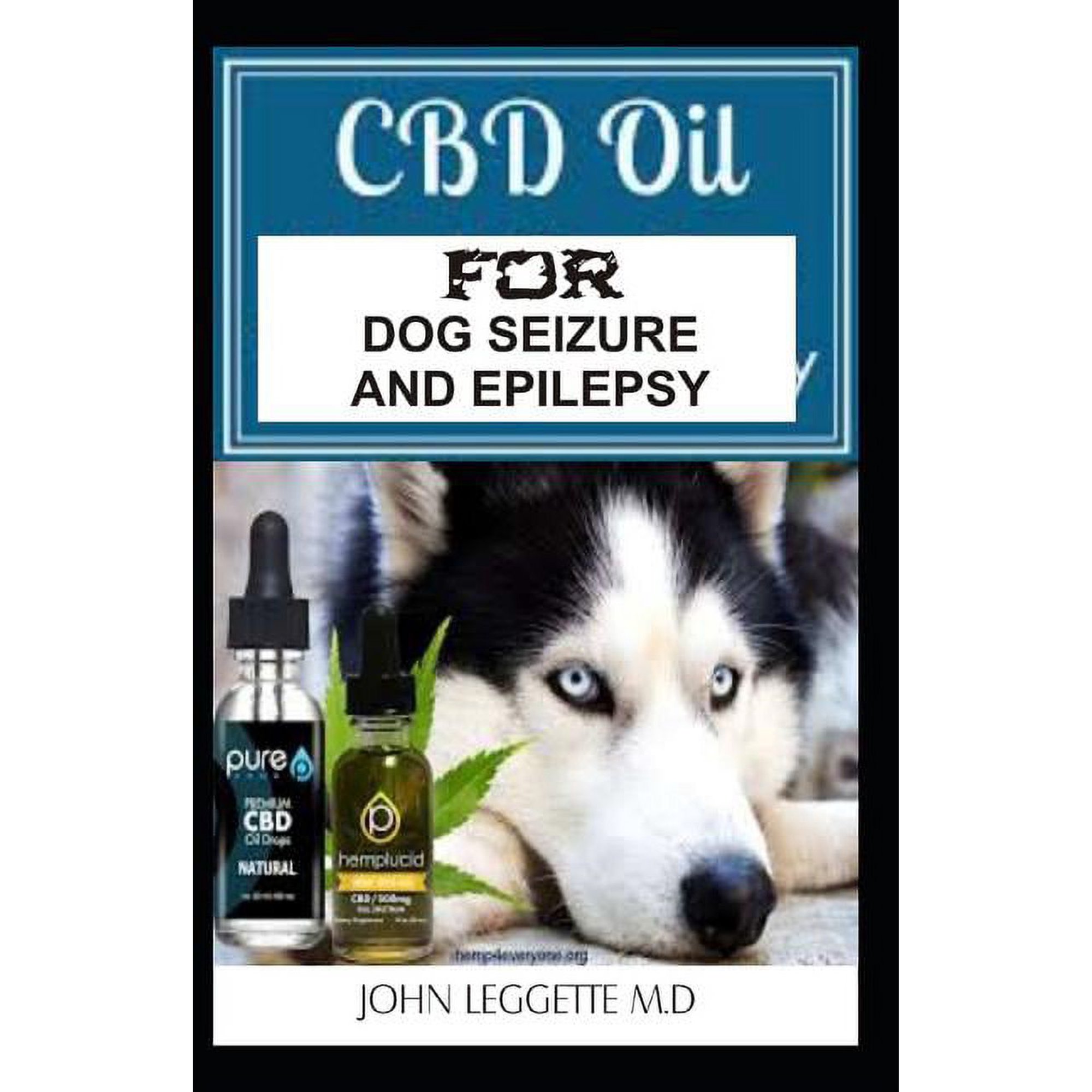 CBD Oil for Dog Seizure and Epilepsy: The Complete Comprehensive Guide to Using CBD Oil to Treat All Symptoms of Epileps
