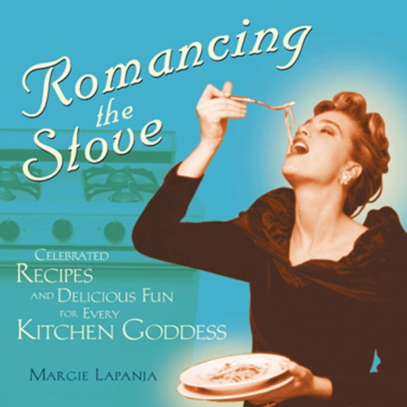 Celebrated Recipes and Delicious Fun for Romancing the Stove: Celebrated Recipes and Delicious Fun for Every Kitchen Goddess, (Paperback)