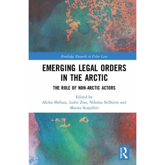 Routledge Research in Polar Law Emerging Legal Orders in the Arctic: The Role of Non-Arctic Actors, (Hardcover)