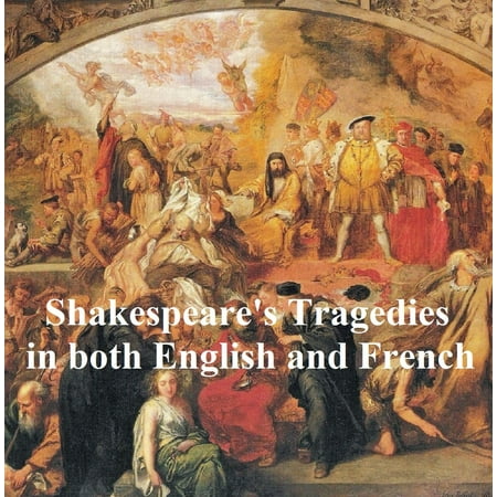 Shakespeare's Tragedies, Bilingual Edition, (English with line numbers and French Translation) all 11 plays - (All The Best In French Translation)