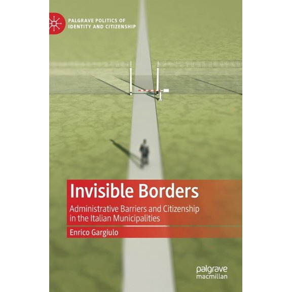Palgrave Politics of Identity and Citize Invisible Borders: Administrative Barriers and Citizenship in the Italian Municipalities, (Hardcover)