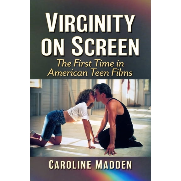 Virginity on Screen: The First Time in American Teen Films, (Paperback)