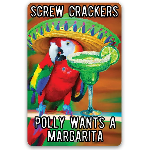 Metal Sign - Screw Crackers Polly Wants a Margarita - Durable Metal Sign - Use Indoor/Outdoor - Makes a Funny She Shed, Bar or Pub Decor (8" x 12")
