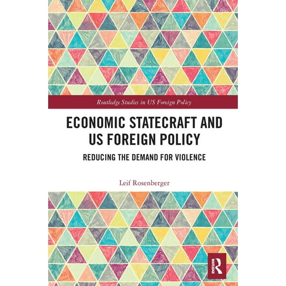 Routledge Studies in Us Foreign Policy Economic Statecraft and Us Foreign Policy: Reducing the Demand for Violence, (Paperback)