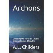 Archons: Unveiling the Parasitic Entities Shaping Human Thoughts