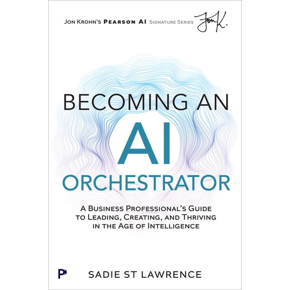 Pearson AI Signature Becoming an AI Orchestrator: A Business Professional's Guide to Leading, Creating, and Thriving in the Age of Intelligen, (Paperback)