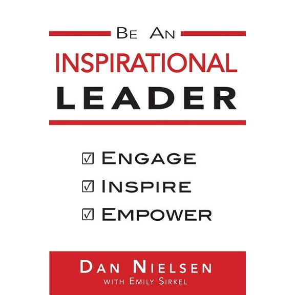 Be An Inspirational Leader: Engage, Inspire, Empower (Paperback)