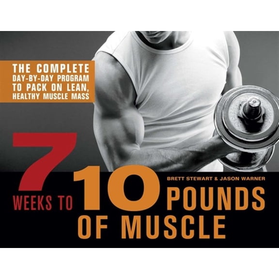 Pre-Owned 7 Weeks to 10 Pounds of Muscle: The Complete Day-By-Day Program to Pack on Lean, Healthy Muscle Mass, (Paperback)