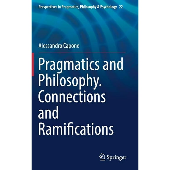 Perspectives in Pragmatics, Philosophy & Pragmatics and Philosophy. Connections and Ramifications, Book 22, (Hardcover)