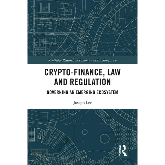 Routledge Research in Finance and Bankin Crypto-Finance, Law and Regulation: Governing an Emerging Ecosystem, (Paperback)