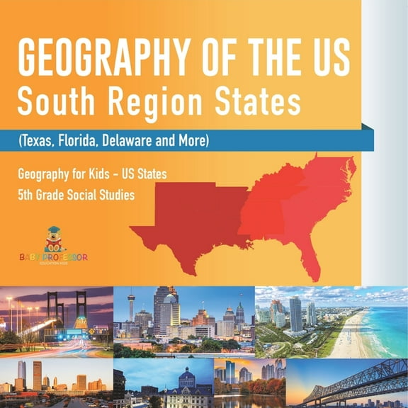 Geography of the US - South Region States (Texas, Florida, Delaware and More) Geography for Kids - US States 5th Grade S, (Paperback)