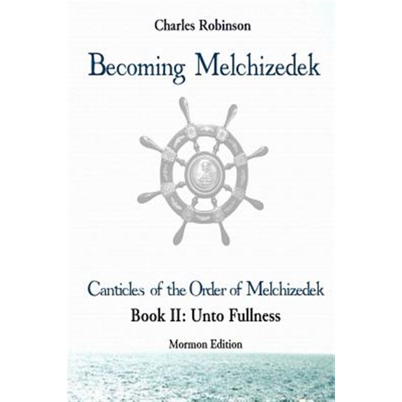 Pre-Owned The Canticles of the Order of Melchizedek: Becoming Melchizedek : The Eternal Priesthood and Your Journey: Unto Fullness, Mormon Edition (Series #13) (Paperback)