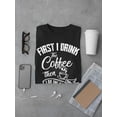 thumbnail image 3 of First I Drink Coffee T-Shirt Men -Smartprints Designs, Male Small, 3 of 4