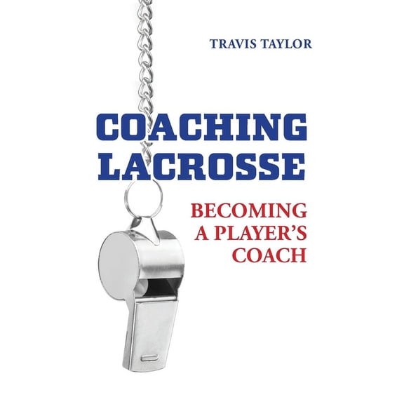 Coaching Lacrosse: Becoming a Player's Coach, (Paperback)