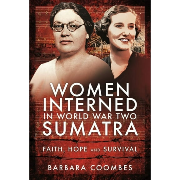 Women Interned in World War Two Sumatra: Faith, Hope and Survival (Hardcover)