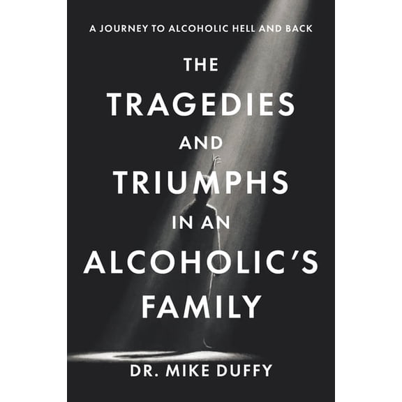 The Tragedies and Triumphs in an Alcoholic's Family, (Paperback)