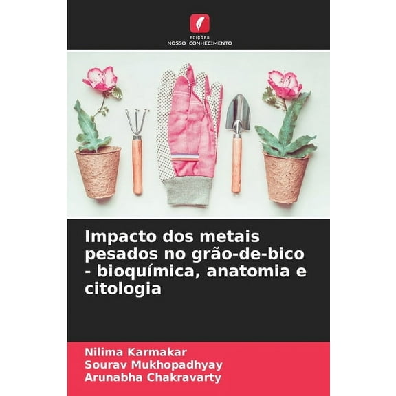 Impacto dos metais pesados no grÃ£o-de-bico - bioquÃ­mica, anatomia e citologia, (Paperback)