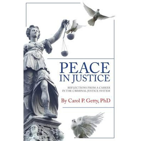 Peace in Justice : Reflections from a Career in the Criminal Justice