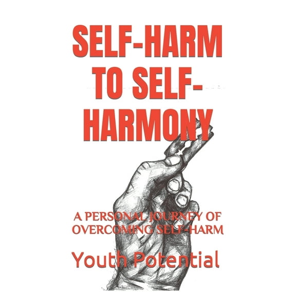 Self-Harm to Self-Harmony: A Personal Journey of Overcoming Self-Harm, (Paperback)