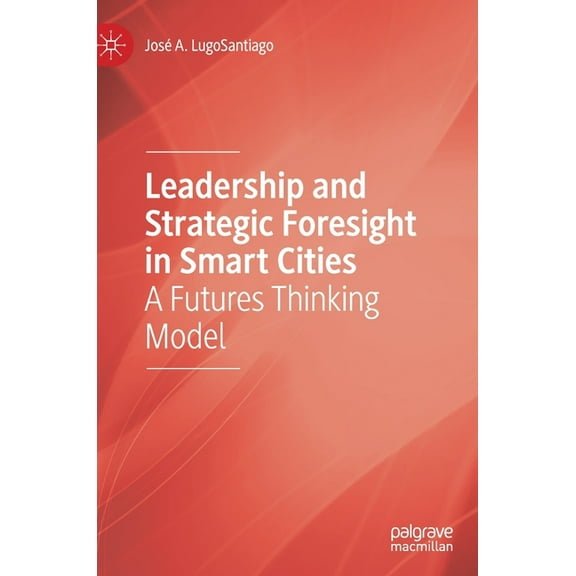 Leadership and Strategic Foresight in Smart Cities: A Futures Thinking Model, (Hardcover)