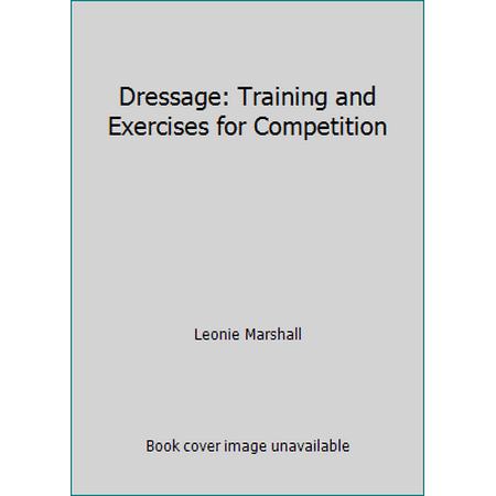 Dressage: Training and Exercises for Competition [Hardcover - Used]