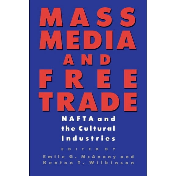 Mass Media and Free Trade: NAFTA and the Cultural Industries, (Paperback)