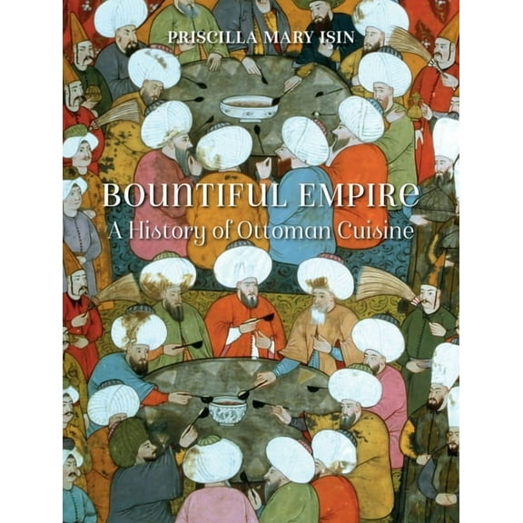 Bountiful Empire : A History of Ottoman Cuisine (Hardcover)
