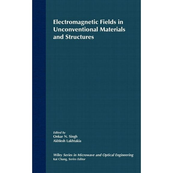 Wiley Microwave and Optical Engineering Electromagnetic Fields in Unconventional Materials and Structures, Book 119, (Hardcover)