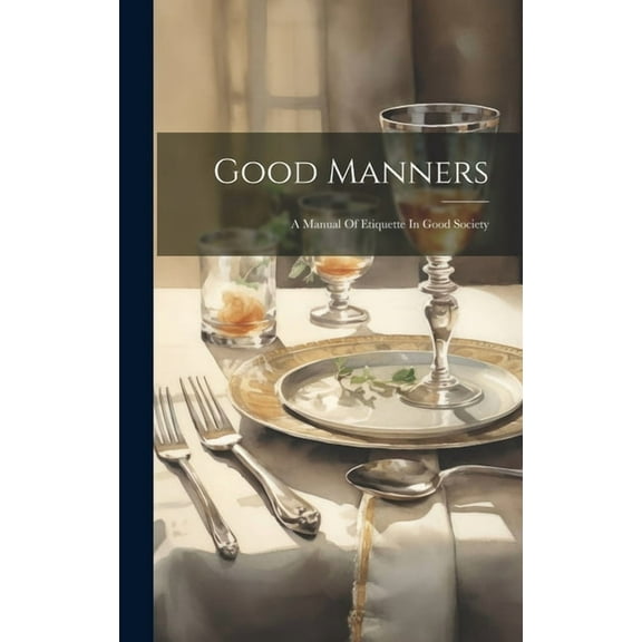 Good Manners: A Manual Of Etiquette In Good Society (Hardcover)