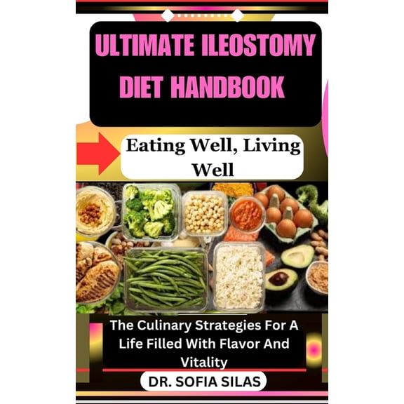 Ultimate Ileostomy Diet Handbook: Eating Well, Living Well: The Culinary Strategies For A Life Filled With Flavor And Vitality (Paperback)