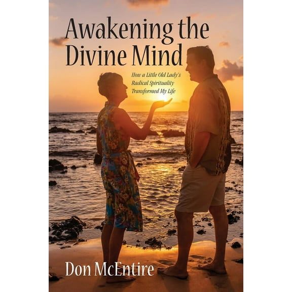 Awakening the Divine Mind: How a Little Old Lady's Radical Spirituality Transformed My Life, (Paperback)