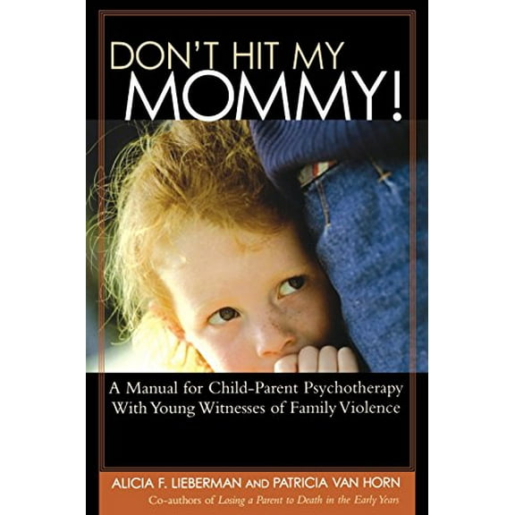 Pre-Owned Don't Hit My Mommy: A Manual For Child-parent Psychotherapy With Young Witnesses Of Family Violence (Paperback) 0943657849 9780943657844
